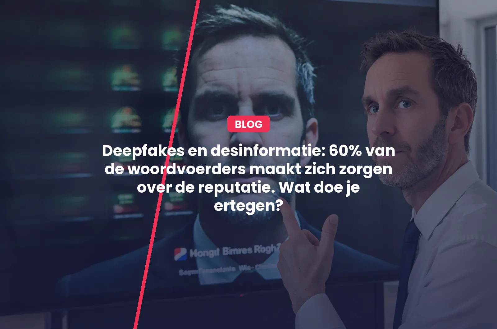 Deepfakes en desinformatie: 60% van de woordvoerders maakt zich zorgen over de reputatie. Wat doe je ertegen?